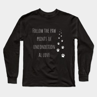 Follow the paw prints of unconditional love Long Sleeve T-Shirt